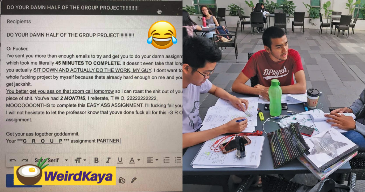 'i'll f***ing fail you! ' m'sian student rails against freeloader who did nothing for group assignment in angry email | weirdkaya